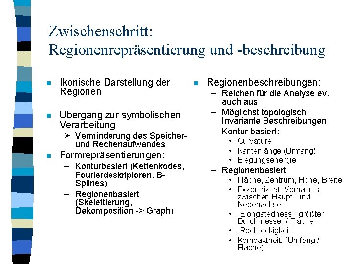 Zwischenschritt: Regionenrepräsentierung und -beschreibung n n Ikonische Darstellung der Regionen Übergang zur symbolischen Verarbeitung