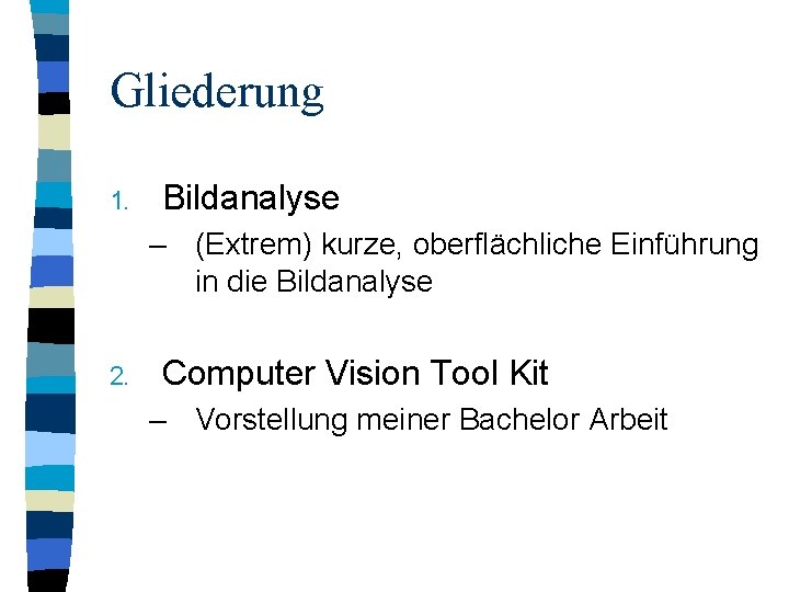 Gliederung 1. Bildanalyse – (Extrem) kurze, oberflächliche Einführung in die Bildanalyse 2. Computer Vision