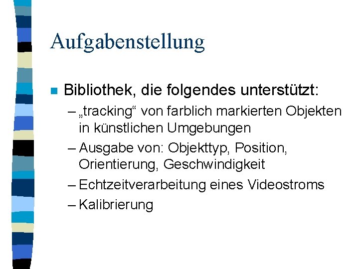 Aufgabenstellung n Bibliothek, die folgendes unterstützt: – „tracking“ von farblich markierten Objekten in künstlichen