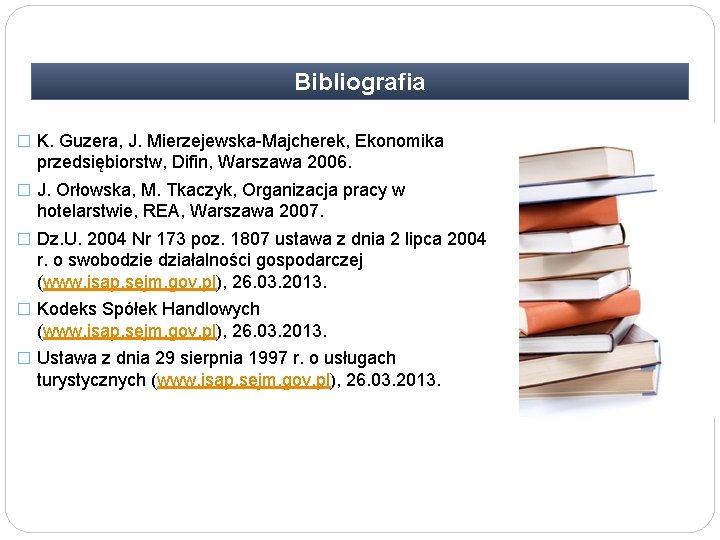 Bibliografia � K. Guzera, J. Mierzejewska-Majcherek, Ekonomika przedsiębiorstw, Difin, Warszawa 2006. � J. Orłowska,