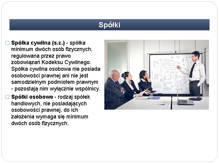 Spółki � Spółka cywilna (s. c. ) - spółka minimum dwóch osób fizycznych, regulowana