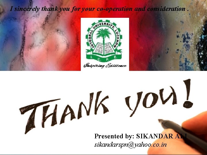 I sincerely thank you for your co-operation and consideration. Presented by: SIKANDAR ALI sikandarspn@yahoo.