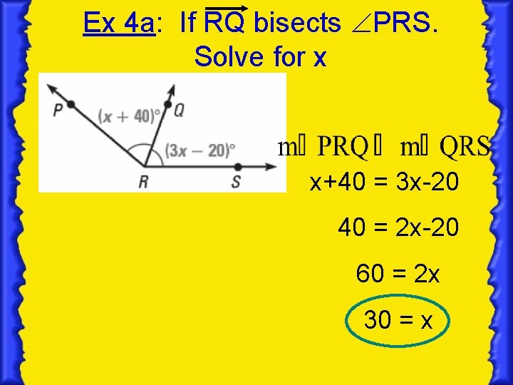 Ex 4 a: If RQ bisects PRS. Solve for x x+40 = 3 x-20