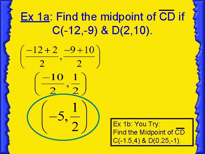 Ex 1 a: Find the midpoint of CD if C(-12, -9) & D(2, 10).