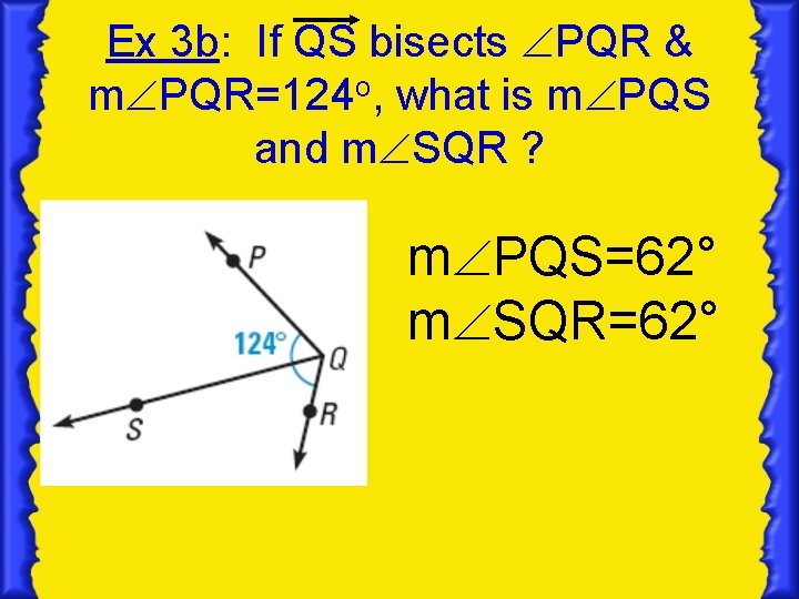 Ex 3 b: If QS bisects PQR & m PQR=124 o, what is m