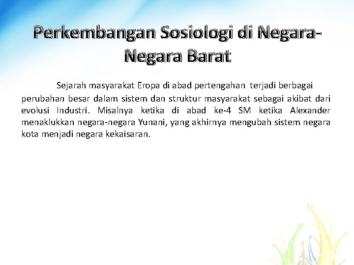 Perkembangan Sosiologi di Negara Barat Sejarah masyarakat Eropa di abad pertengahan terjadi berbagai perubahan