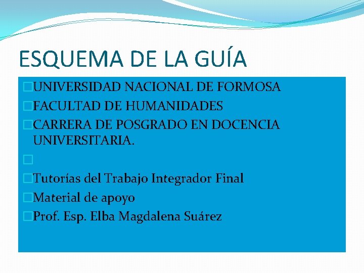 ESQUEMA DE LA GUÍA �UNIVERSIDAD NACIONAL DE FORMOSA �FACULTAD DE HUMANIDADES �CARRERA DE POSGRADO