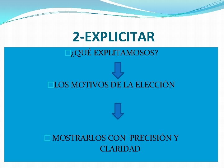 2 -EXPLICITAR �¿QUÉ EXPLITAMOSOS? �LOS MOTIVOS DE LA ELECCIÓN � MOSTRARLOS CON PRECISIÓN Y