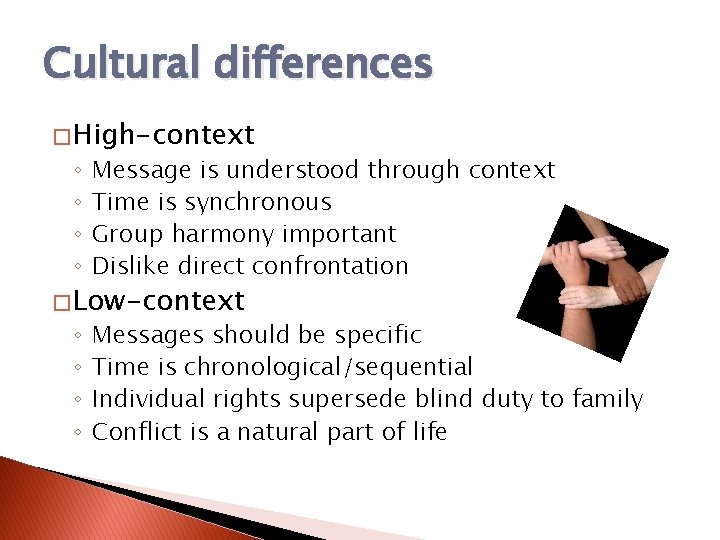 Cultural differences � High-context ◦ ◦ Message is understood through context Time is synchronous