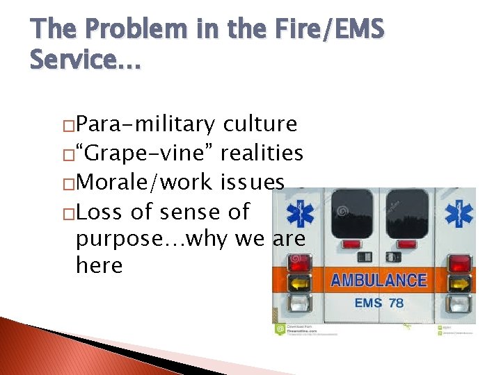 The Problem in the Fire/EMS Service… �Para-military culture �“Grape-vine” realities �Morale/work issues �Loss of