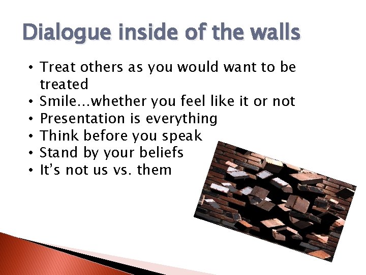 Dialogue inside of the walls • Treat others as you would want to be