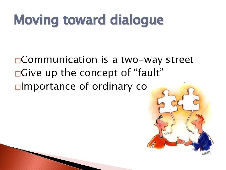 Moving toward dialogue �Communication is a two-way street �Give up the concept of “fault”