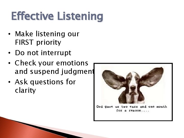 Effective Listening • Make listening our FIRST priority • Do not interrupt • Check