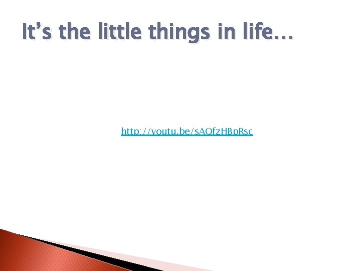It’s the little things in life… http: //youtu. be/s. AQfz. HBp. Rsc 