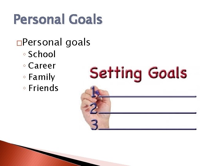 Personal Goals �Personal ◦ School ◦ Career ◦ Family ◦ Friends goals 
