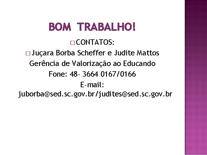 BOM TRABALHO! � CONTATOS: � Juçara Borba Scheffer e Judite Mattos Gerência de Valorização