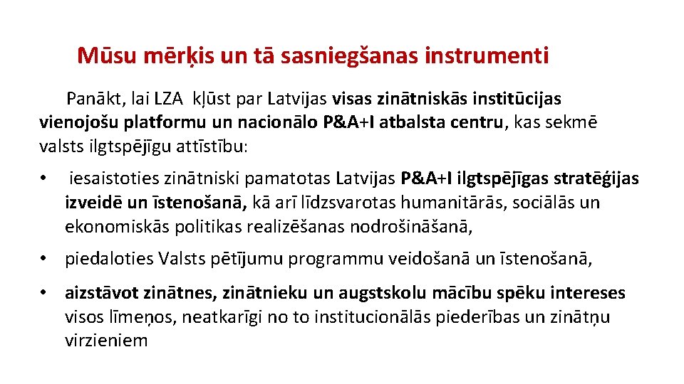 Mūsu mērķis un tā sasniegšanas instrumenti Panākt, lai LZA kļūst par Latvijas visas zinātniskās