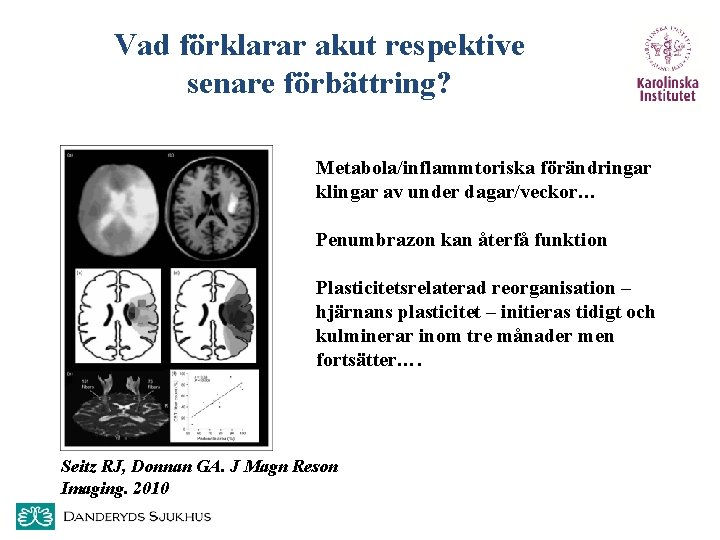 Vad förklarar akut respektive senare förbättring? Metabola/inflammtoriska förändringar klingar av under dagar/veckor… Penumbrazon kan