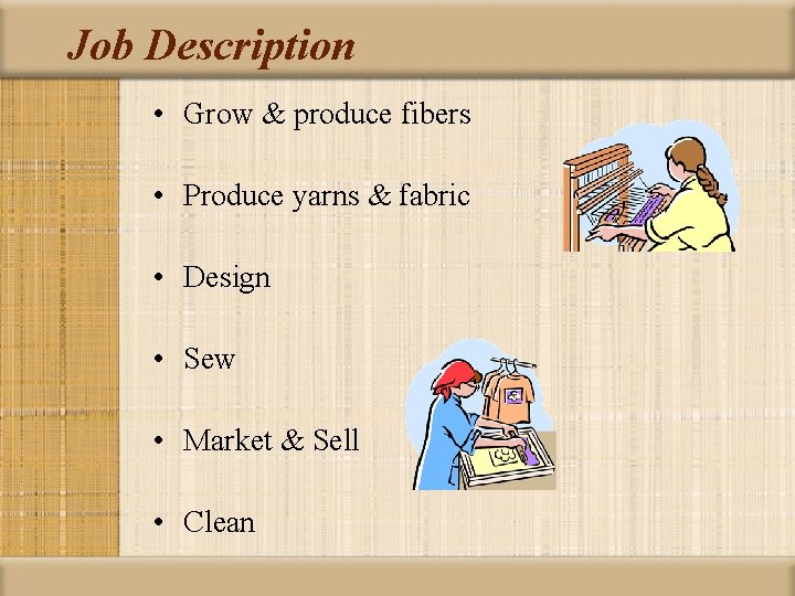 Job Description • Grow & produce fibers • Produce yarns & fabric • Design