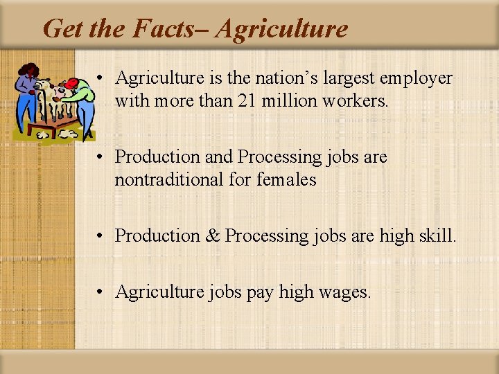 Get the Facts– Agriculture • Agriculture is the nation’s largest employer with more than