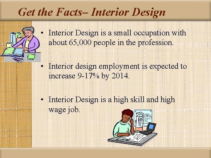 Get the Facts– Interior Design • Interior Design is a small occupation with about