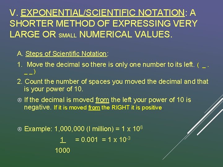 V. EXPONENTIAL/SCIENTIFIC NOTATION: A SHORTER METHOD OF EXPRESSING VERY LARGE OR SMALL NUMERICAL VALUES.