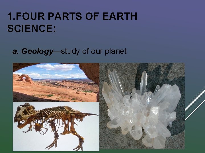 1. FOUR PARTS OF EARTH SCIENCE: a. Geology—study of our planet 