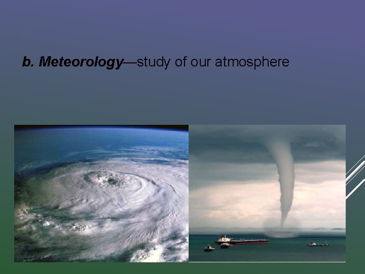 b. Meteorology—study of our atmosphere 