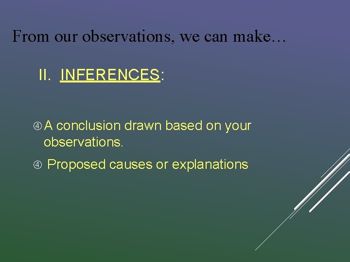 From our observations, we can make… II. INFERENCES: A conclusion drawn based on your