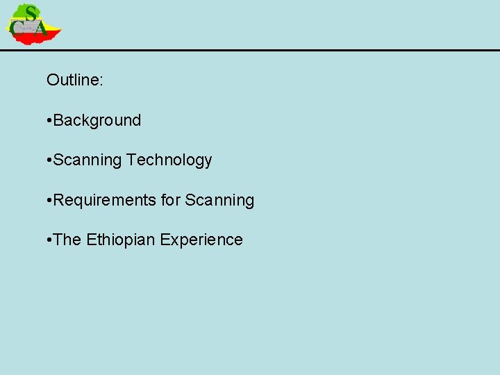 Outline: • Background • Scanning Technology • Requirements for Scanning • The Ethiopian Experience