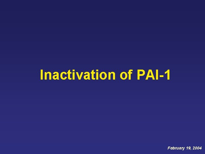 Inactivation of PAI-1 February 19, 2004 Inactivation of PAI-1 February 19, 2004