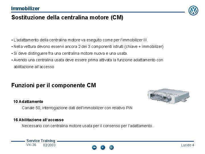 Immobilizer Sostituzione della centralina motore (CM) • L‘adattamento della centralina motore va eseguito come