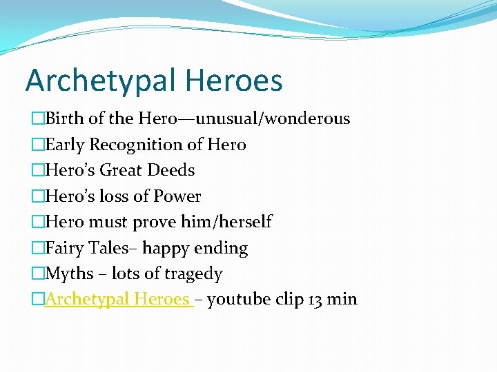 Archetypal Heroes �Birth of the Hero—unusual/wonderous �Early Recognition of Hero �Hero’s Great Deeds �Hero’s