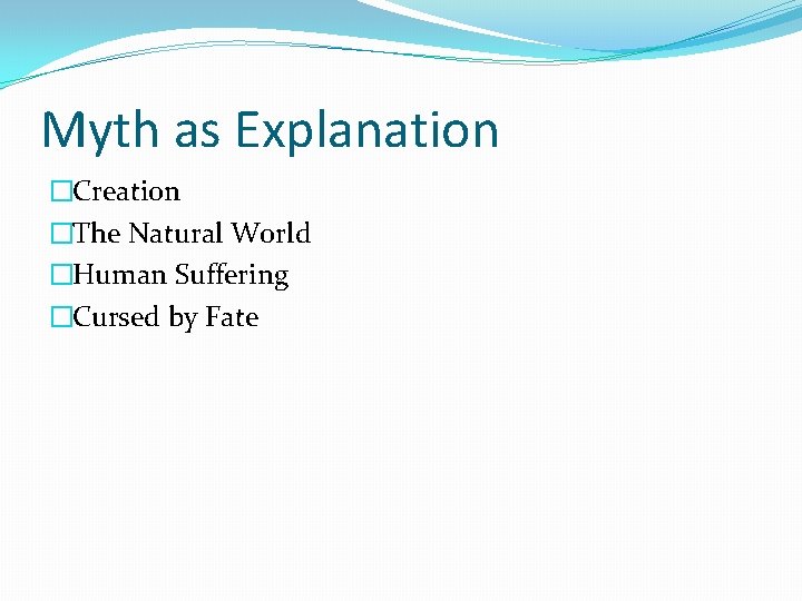 Myth as Explanation �Creation �The Natural World �Human Suffering �Cursed by Fate 