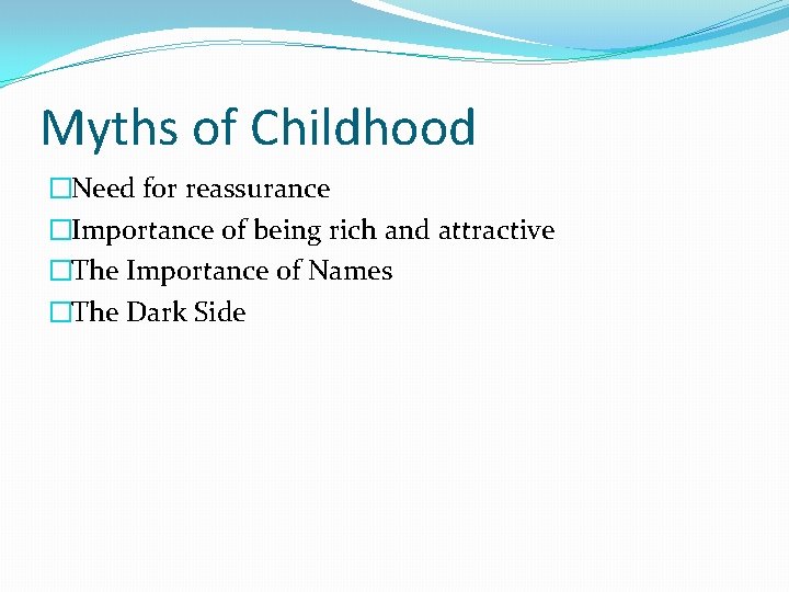 Myths of Childhood �Need for reassurance �Importance of being rich and attractive �The Importance