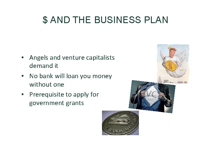 $ AND THE BUSINESS PLAN • Angels and venture capitalists demand it • No