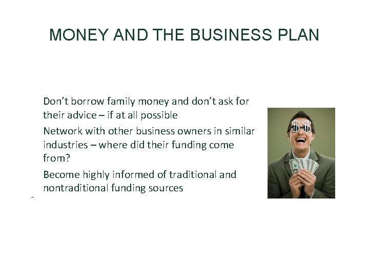 MONEY AND THE BUSINESS PLAN • Don’t borrow family money and don’t ask for