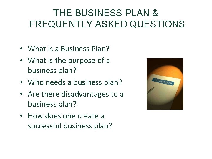 THE BUSINESS PLAN & FREQUENTLY ASKED QUESTIONS • What is a Business Plan? •