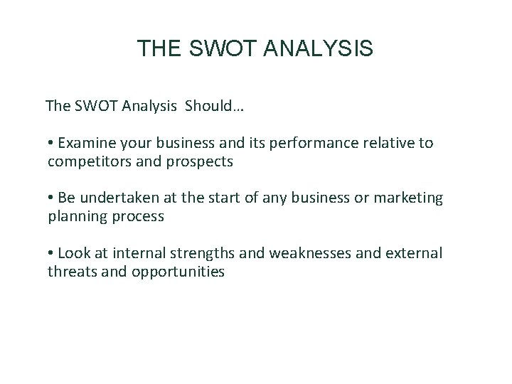 THE SWOT ANALYSIS The SWOT Analysis Should… • Examine your business and its performance