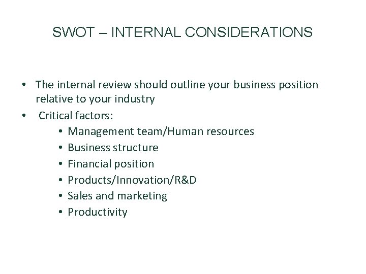 SWOT – INTERNAL CONSIDERATIONS • The internal review should outline your business position relative