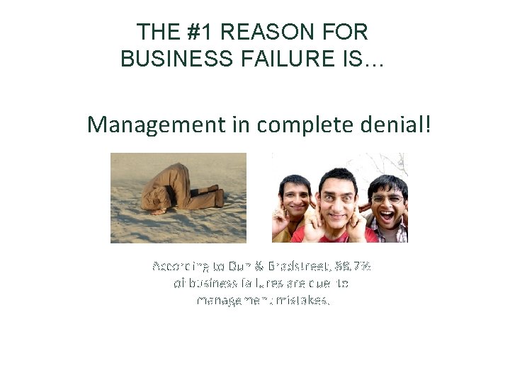 THE #1 REASON FOR BUSINESS FAILURE IS… Management in complete denial! According to Dun