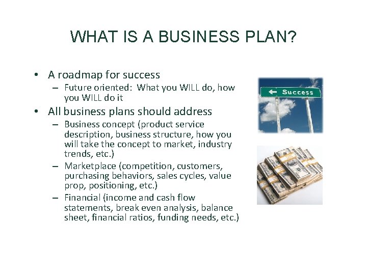 WHAT IS A BUSINESS PLAN? • A roadmap for success – Future oriented: What