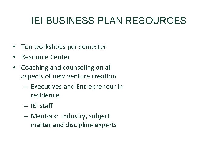IEI BUSINESS PLAN RESOURCES • Ten workshops per semester • Resource Center • Coaching