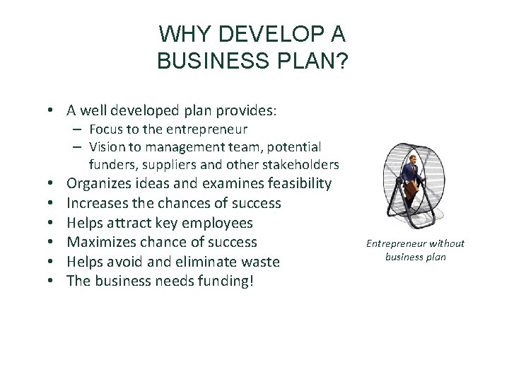 WHY DEVELOP A BUSINESS PLAN? • A well developed plan provides: – Focus to