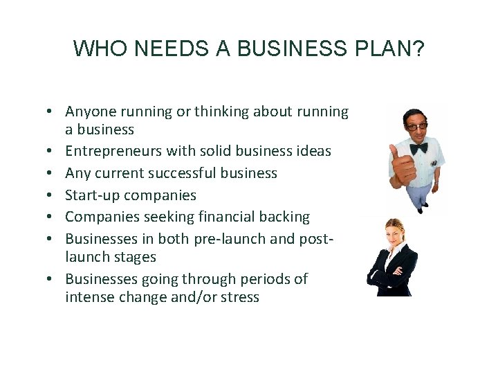 WHO NEEDS A BUSINESS PLAN? • Anyone running or thinking about running a business