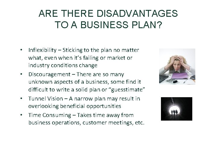 ARE THERE DISADVANTAGES TO A BUSINESS PLAN? • Inflexibility – Sticking to the plan