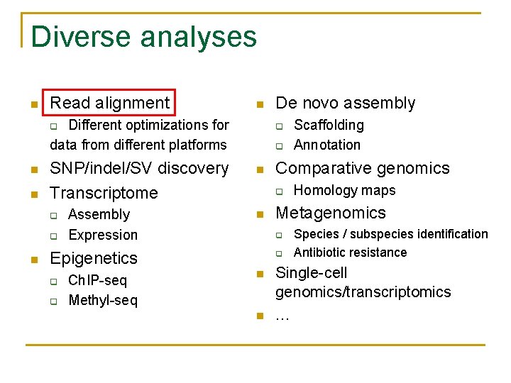 Diverse analyses Read alignment Different optimizations for data from different platforms q SNP/indel/SV discovery