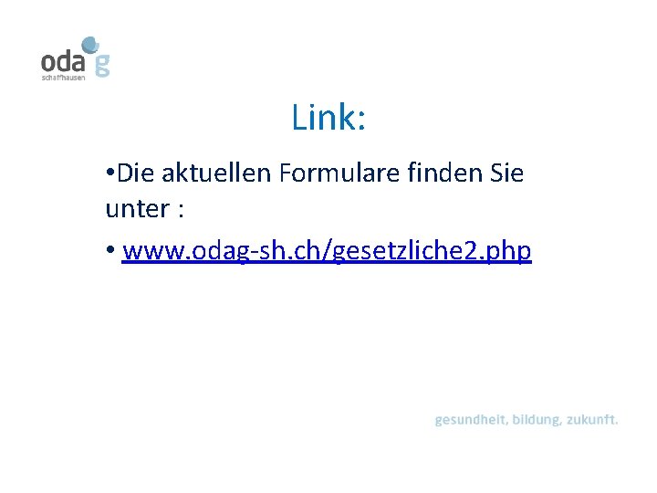 Link: • Die aktuellen Formulare finden Sie unter : • www. odag-sh. ch/gesetzliche 2.