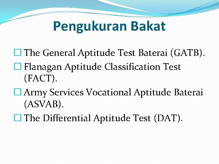 Pengukuran Bakat � The General Aptitude Test Baterai (GATB). � Flanagan Aptitude Classification Test