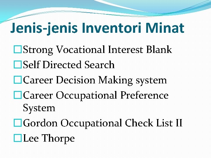 Jenis-jenis Inventori Minat �Strong Vocational Interest Blank �Self Directed Search �Career Decision Making system